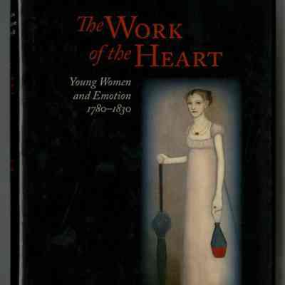 The Work of the Heart: Young Women and Emotion, 1780-1830 | Martha Tomhave Blauvelt