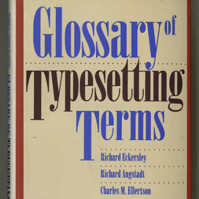 Glossary of Typesetting Terms | Richard Eckersley, Richard Angstadt, Charles M. Ellertson, Richard Hendel, Naomi B. Pascal, and Anita Walter Scott