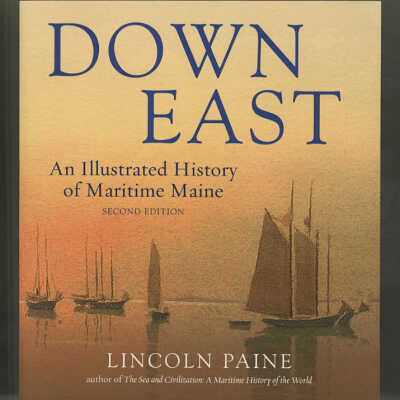 Down East: An Illustrated History of Maritime Maine, Second Edition | Lincoln Paine
