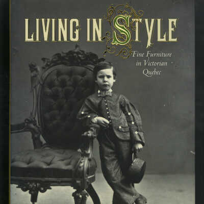 Living in Style: Fine Furniture in Victorian Quebec | John R. Porter, General Editor