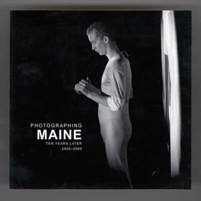 Photographing Maine: Ten Years Later, 2000-2009 | Curated by Bruce Brown