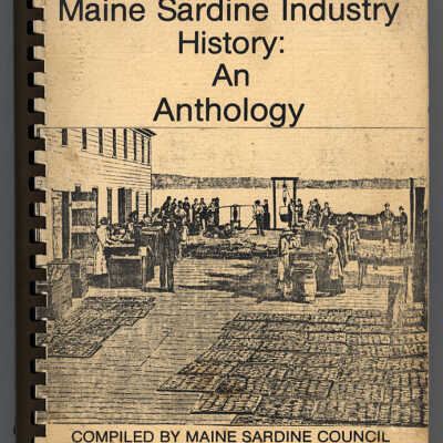 Maine Sardine Industry History: An Anthology | Compiled by James L. Warren, Executive Director, Maine Sardine Industry
