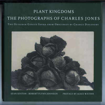 Plant Kingdoms: The Photographs of Charles Jones | Sean Sexton and Robert Flynn Johnson