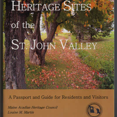 Heritage Sites of the St. John Valley: A Passport and Guide for Residents and Visitors | Louise M. Martin and Maine Acadian Heritage Council, 2007