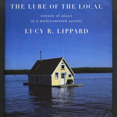 The Lure of the Local: Senses of Place in a Multicentered Society | Lucy R. Lippard