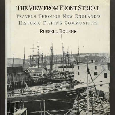 The View from Front Street: Travels through New England's Historic Fishing Communities | Russell Bourne