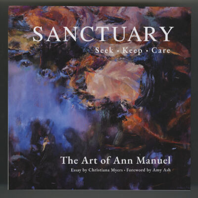 Sanctuary (Seek, Keep, Care): The Art of Ann Manuel | Essay by Christiana Myers, Foreword by Amy Ash