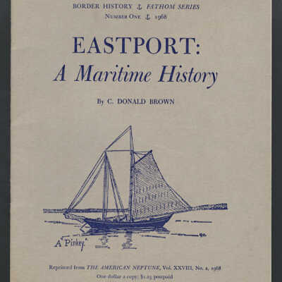 Eastport: A Maritime History | C. Donald Brown | Border History, Fathom Series, Number One, 1968 | Reprinted from The American Neptune, Vol. XXVIII, No. 2, 1968