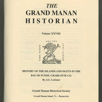 The Grand Manan Historian, Volume XXVIII, History of the Islands and Islets in the Bay of Fundy, Charlotte Co. | J.G. Lorimer