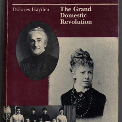 The Grand Domestic Revolution: A History of Feminist Designs for American Homes, Neighborhoods, and Cities | Dolores Hayden