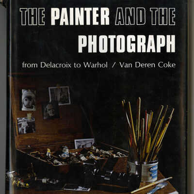 The Painter and the Photograph From Delacroix to Warhol | Van Deren Coke