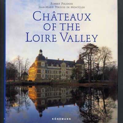 Chateaux of the Loire Valley | Text by Jean-Marie Perouse de Montclos, Photographs by Robert Polidori
