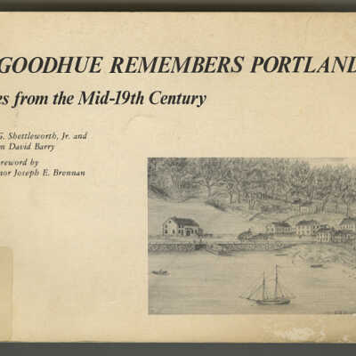 Mr Goodhue Remembers Portland: Scenes from the Mid-19th Century | Earle G. Shettleworth, Jr. and William David Barry