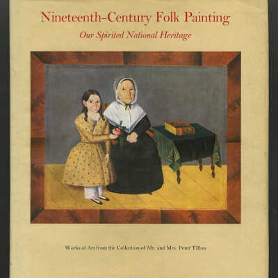Nineteenth - Century Folk Painting: Our Spirited National Heritage | Works of Art from the Collection of Mr. and Mrs. Peter Tillou