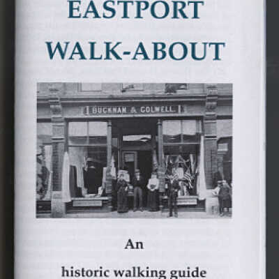 The Eastport Walk-About: An Historic Walking Guide to Eastport, Maine | Brochure | Quoddy Maritime Museum, Eastport, Maine 2001