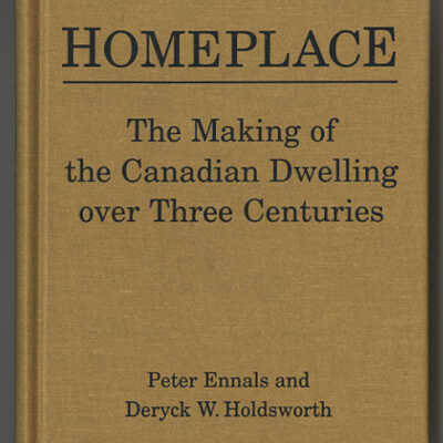 Homeplace: The Making of the Canadian Dwelling over Three Centuries | Peter Ennals and Deryck W. Holdsworth