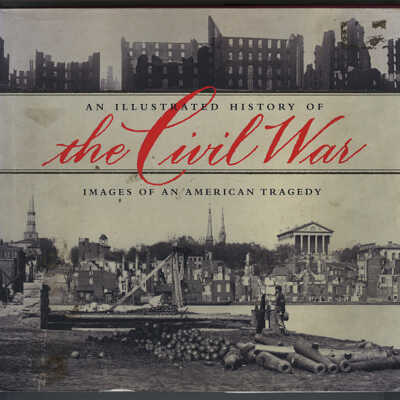 An Illustrated History of the Civil War: Images of an American Tragedy | William J. Miller and Brian C. Pohanka