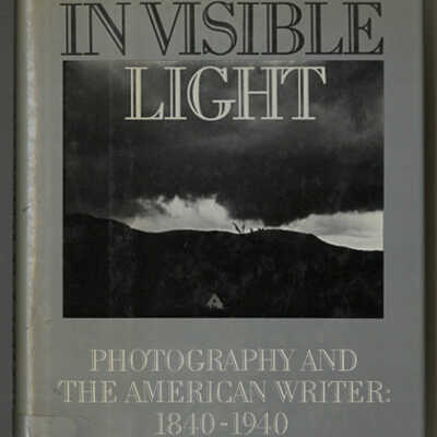 In Visible Light: Photography and the American Writer, 1840-1940 | Carol Shloss