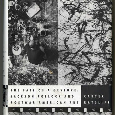 The Fate of a Gesture: Jackson Pollock and Postwar American Art | Carter Ratcliff