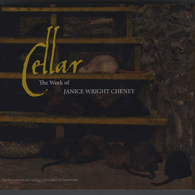 Cellar: The Work of Janice Wright Cheney | Exhibition Catalogue | The Beaverbrook Art Gallery and Art Gallery of Nova Scotia