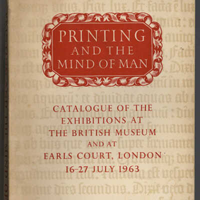 Printing and the Mind of Man: Catalogue of the Exhibitions at the British Museum and at Earls Court, London, 16-27 July, 1963