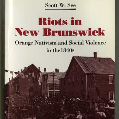 Riots in New Brunswick: Organge Nativism and Social Violence in the 1840s | Scott W. See
