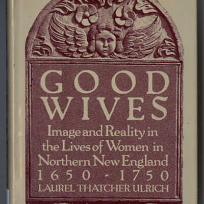 Good Wives: Image and Reality in the Lives of Women in Northern New England, 1650-1750 | Laurel Thatcher Ulrich