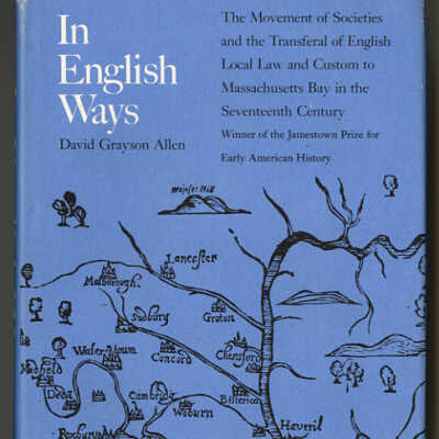 In English Ways: The Movement of Societies and the Transferal of English Local Law and Custom to Massachusetts Bay in the Seventeenth Century | David Grayson Allen