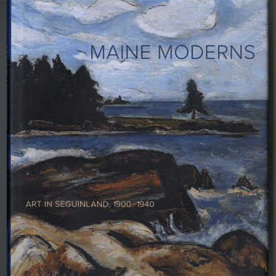 Maine Moderns: Art in Seguinland, 1900 - 1940 | Libby Bischof and Susan Danly
