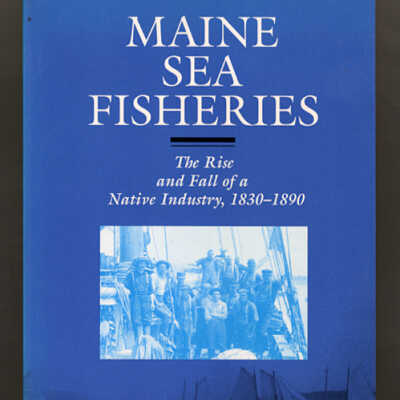 Maine Sea Fisheries: The Rise and Fall of a Native Industry, 1830-1890 | Wayne M. O'Leary