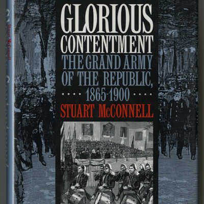Glorious Contentment: The Grand Army of the Republic, 1865-1900 | Stuart McConnell