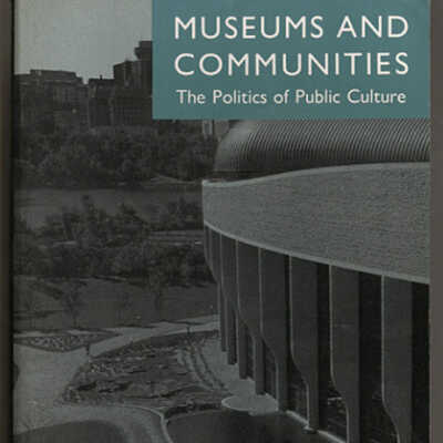 Museums and Communities: The Politics of Public Culture | Edited by Ivan Karp, Christine Mullen Kreamer, and Steven D. Lavine