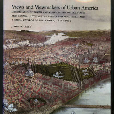 Views and Viewmakers of Urban America: Lithographs of Towns and Cities in the United States and Canada, Notes on the Artists and Publishers, and a Union Catalog of Their Work, 1825-1925 | John W. Reps