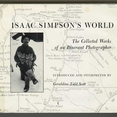 Isaac Simpson's World: The Collected Works of an Itinerant Photographer | Introduced and Interpreted by Geraldine Tidd Scott