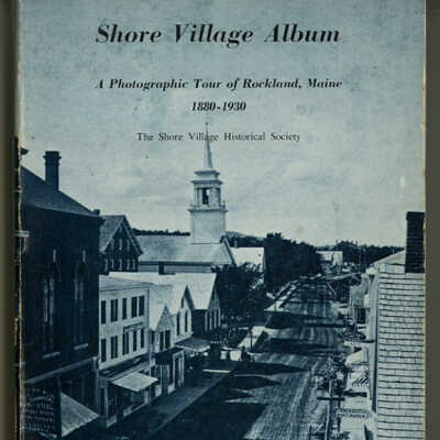 Shore Village Album: A Photographic Tour of Rockland, Maine, 1880-1930