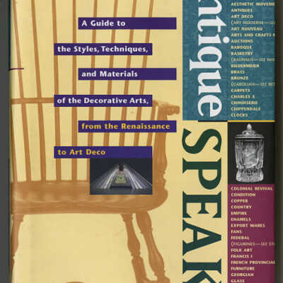 Antique Speak: A Guide to the Styles, Techniques, and Materials of the Decorative Arts, from the Renaissance to Art Deco | Kathryn B. Hiesinger and George H. Marcus