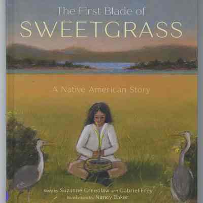 The First Blade of Sweetgrass: A Native American Story | Written by Suzanne Greenlaw and Gabriel Frey | Illustrations by Nancy Baker
