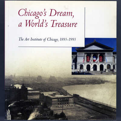 Chicago's Dream, a World Treasure: The Art Institute of Chicago, 1893-1993 | Neil Harris