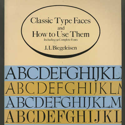 Classic Type Faces and How to Use Them Including 91 Complete Fonts | J.I. Biegeleisen