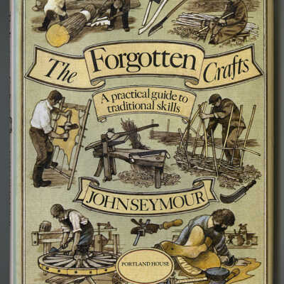 The Forgotten Crafts: A Practical Guide to Traditional Skills | John Seymour