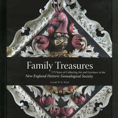 Family Treasures: 175 Years of Collecting Art and Furniture at the New England Historic Genealogical Society | Gerald W.R. Ward