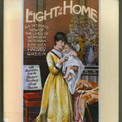 The Light of the Home: An Intimate View of the Lives of Women in Victorian America | Harvey Green
