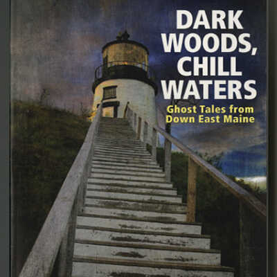 Dark Woods, Chill Waters: Ghost Tales from Down East Maine | Marcus LiBrizzi