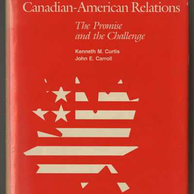 Canadian - American Relations: The Promise and the Challenge | Kenneth M. Curtis and John E. Carroll