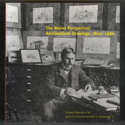 The Maine Perspective: Architectural Drawings, 1800-1980: James F. O’Gorman and Earle G. Shettleworth, Jr.