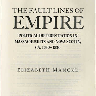 The Fault Lines of Empire: Political Differentiation in Massachusetts and Nova Scotia, ca. 1760-1830 | Elizabeth Mancke