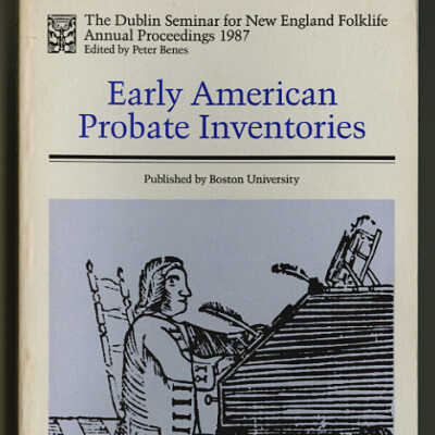 Early American Probate Inventories | The Dublin Seminar for New England Folklife, Annual Proceedings 1987 | Edited by Peter Benes