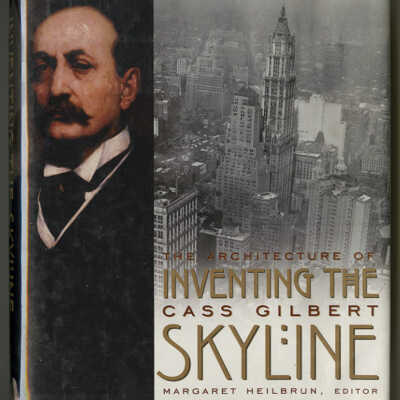 Inventing the Skyline: The Architecture of Cass Gilbert | Margaret Heilbrun, Editor