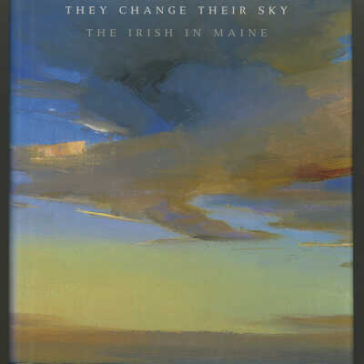 They Change Their Sky: The Irish in Maine | Edited by Michael C. Connolly