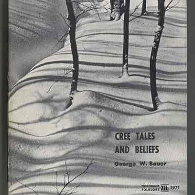 Cree Tales and Beliefs | George W. Bauer |. Northeast Folklore, XII, 1971